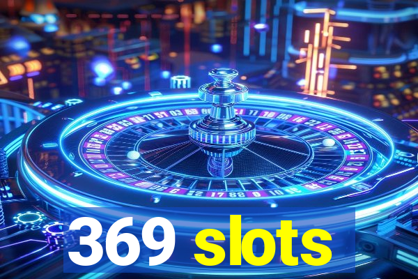 369 slots